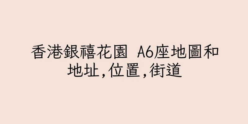 香港銀禧花園 A6座地圖和地址,位置,街道