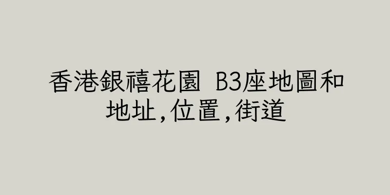 香港銀禧花園 B3座地圖和地址,位置,街道