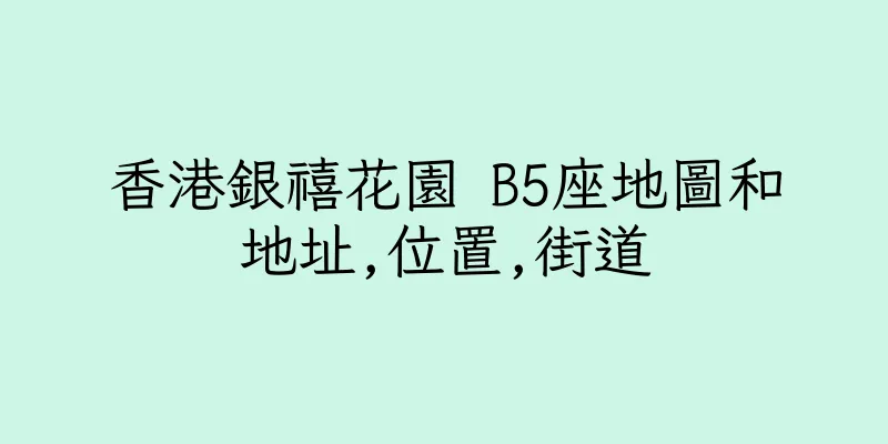 香港銀禧花園 B5座地圖和地址,位置,街道