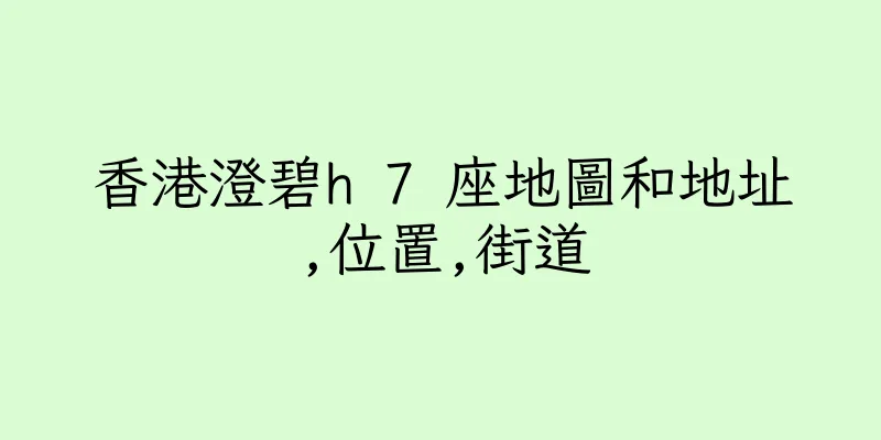 香港澄碧h 7 座地圖和地址,位置,街道