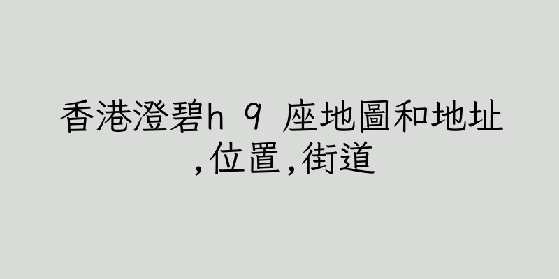 香港澄碧h 9 座地圖和地址,位置,街道