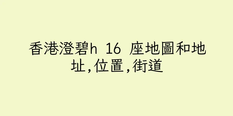 香港澄碧h 16 座地圖和地址,位置,街道