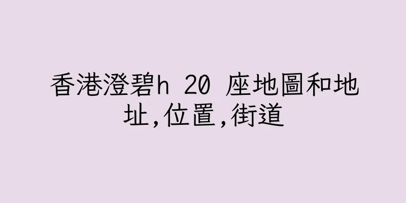 香港澄碧h 20 座地圖和地址,位置,街道