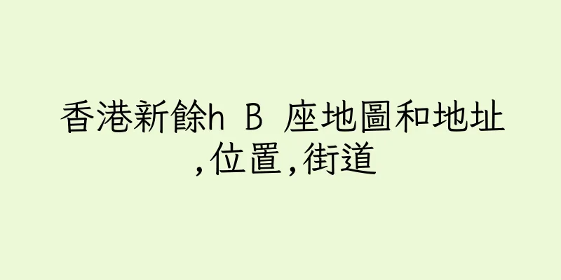 香港新餘h B 座地圖和地址,位置,街道