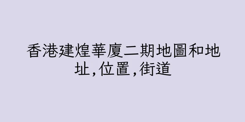 香港建煌華廈二期地圖和地址,位置,街道