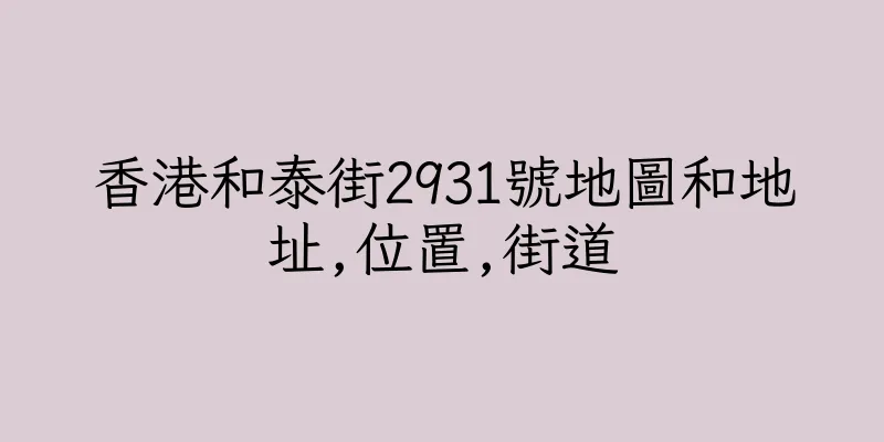 香港和泰街2931號地圖和地址,位置,街道