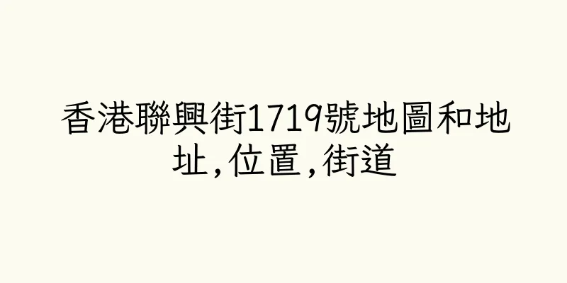 香港聯興街1719號地圖和地址,位置,街道