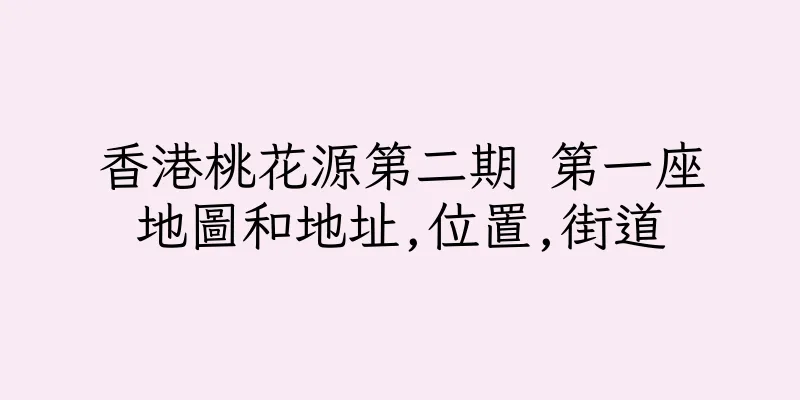 香港桃花源第二期 第一座地圖和地址,位置,街道
