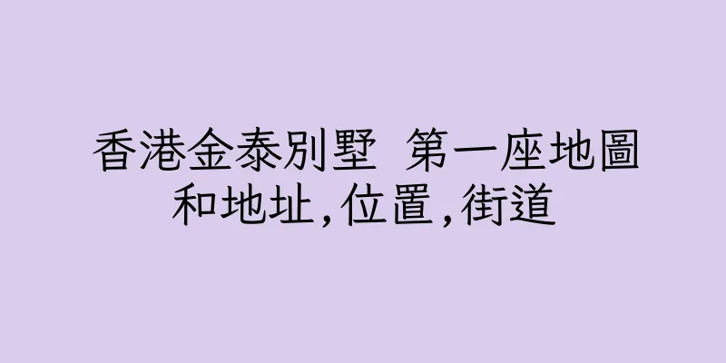 香港金泰別墅 第一座地圖和地址,位置,街道