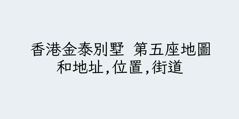 香港金泰別墅 第五座地圖和地址,位置,街道