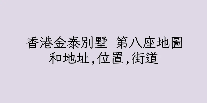 香港金泰別墅 第八座地圖和地址,位置,街道