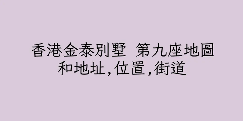 香港金泰別墅 第九座地圖和地址,位置,街道