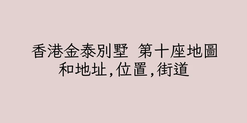 香港金泰別墅 第十座地圖和地址,位置,街道