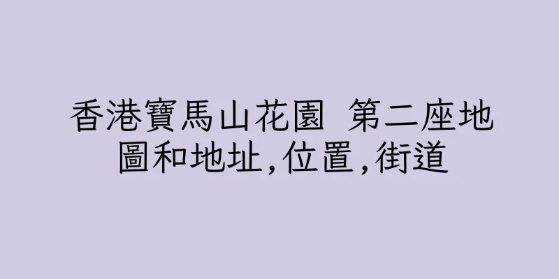 香港寶馬山花園 第二座地圖和地址,位置,街道