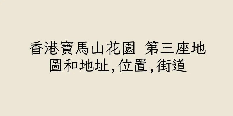 香港寶馬山花園 第三座地圖和地址,位置,街道