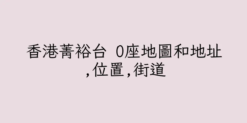 香港菁裕台 O座地圖和地址,位置,街道