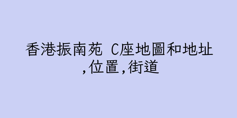 香港振南苑 C座地圖和地址,位置,街道