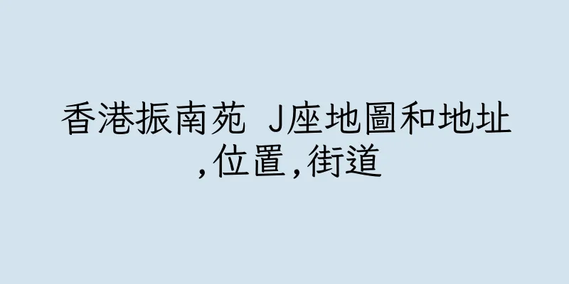香港振南苑 J座地圖和地址,位置,街道