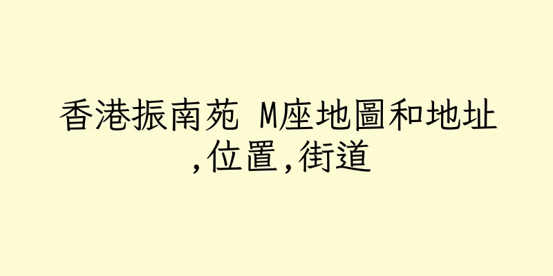 香港振南苑 M座地圖和地址,位置,街道