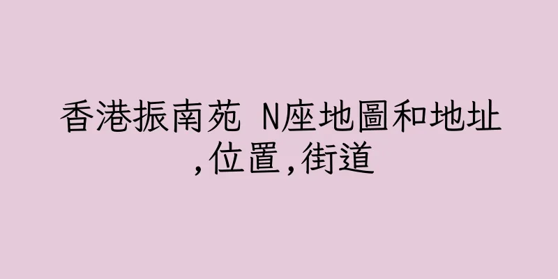 香港振南苑 N座地圖和地址,位置,街道