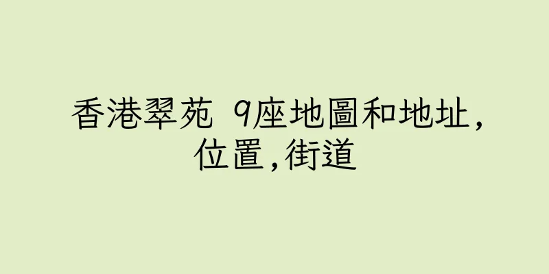 香港翠苑 9座地圖和地址,位置,街道