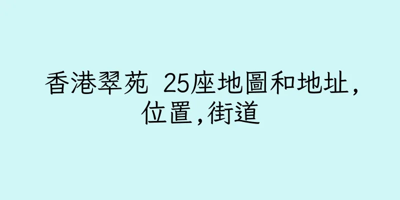 香港翠苑 25座地圖和地址,位置,街道