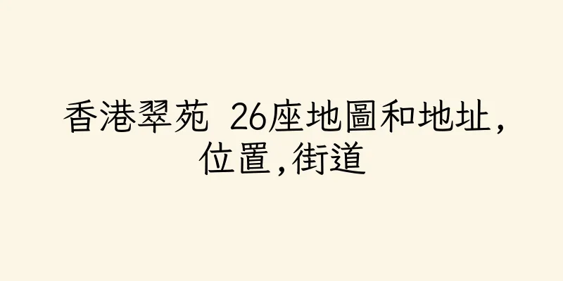 香港翠苑 26座地圖和地址,位置,街道