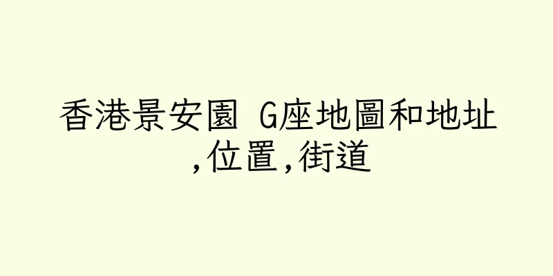 香港景安園 G座地圖和地址,位置,街道