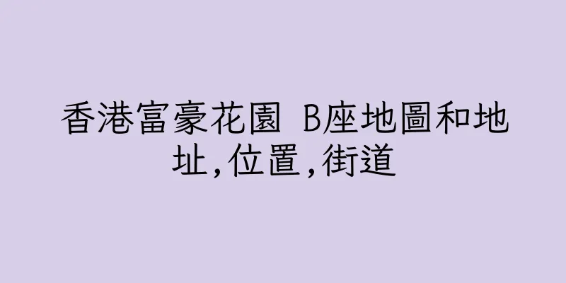香港富豪花園 B座地圖和地址,位置,街道