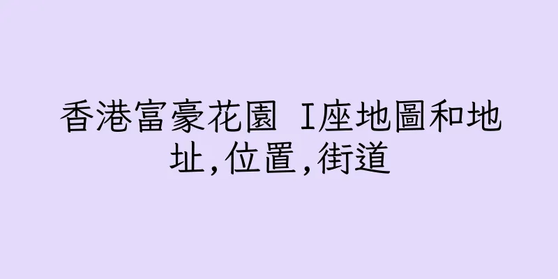 香港富豪花園 I座地圖和地址,位置,街道