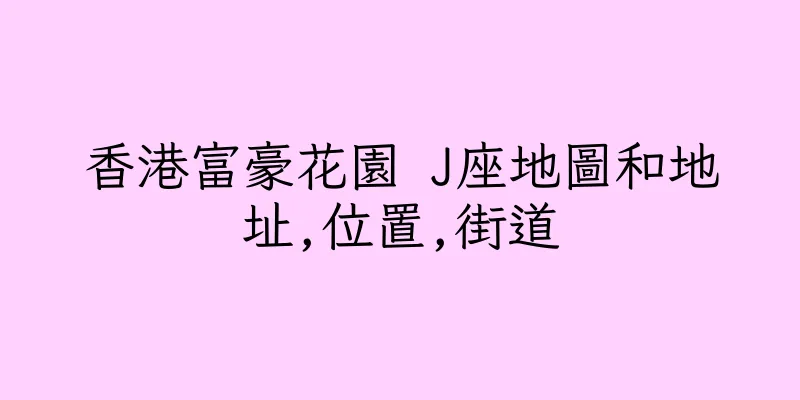 香港富豪花園 J座地圖和地址,位置,街道