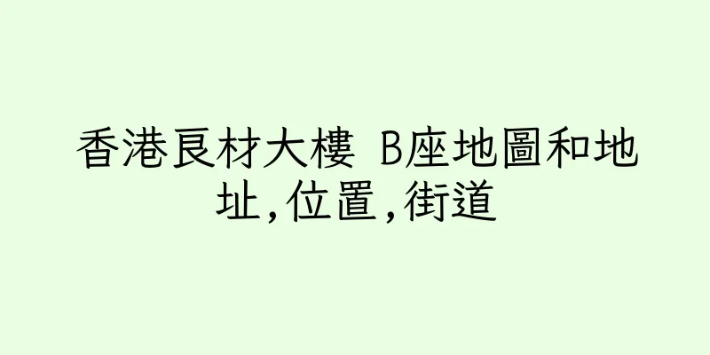 香港良材大樓 B座地圖和地址,位置,街道