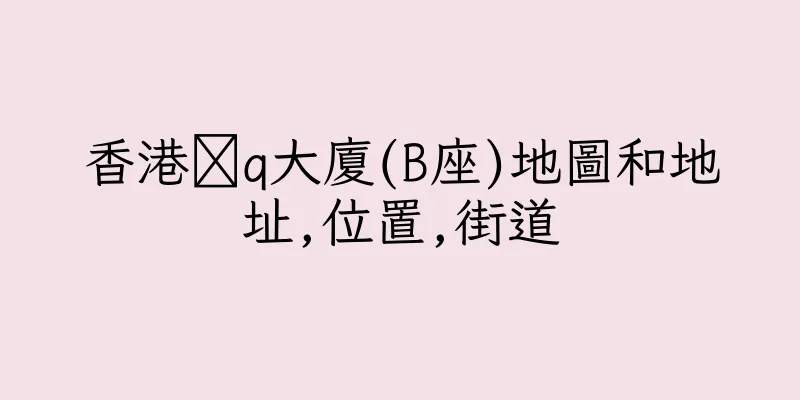 香港痝q大廈(B座)地圖和地址,位置,街道