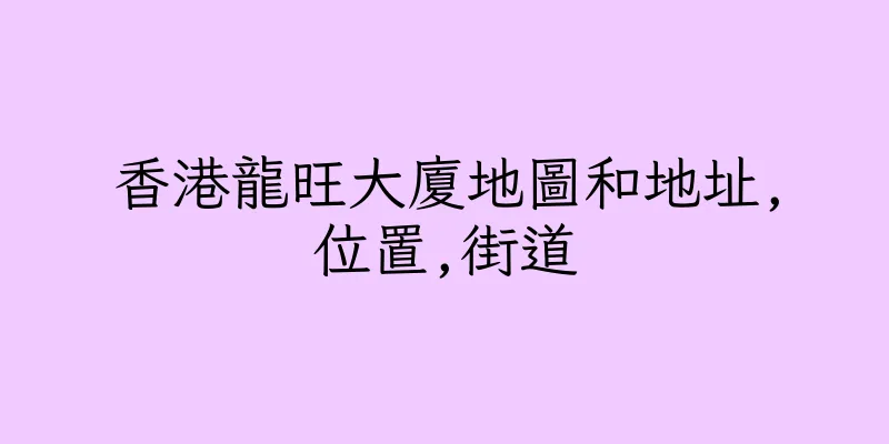 香港龍旺大廈地圖和地址,位置,街道