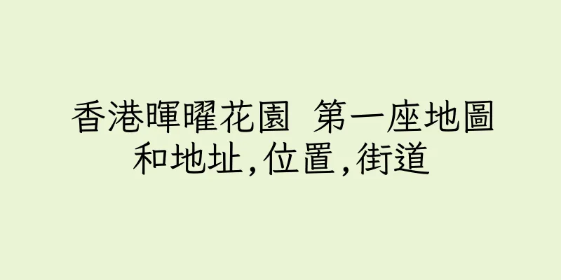 香港暉曜花園 第一座地圖和地址,位置,街道