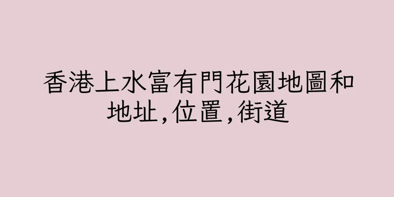 香港上水富有門花園地圖和地址,位置,街道