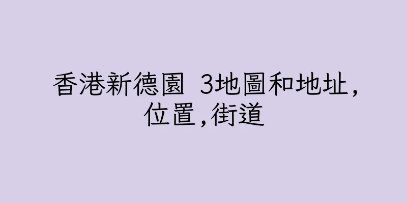 香港新德園 3地圖和地址,位置,街道