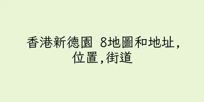 香港新德園 8地圖和地址,位置,街道
