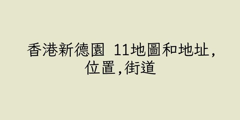 香港新德園 11地圖和地址,位置,街道