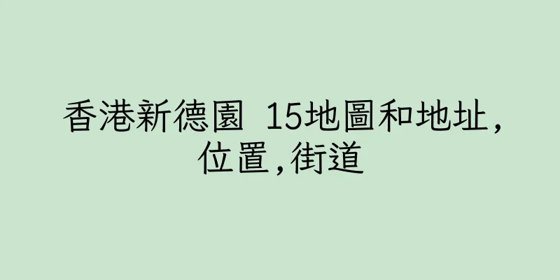 香港新德園 15地圖和地址,位置,街道