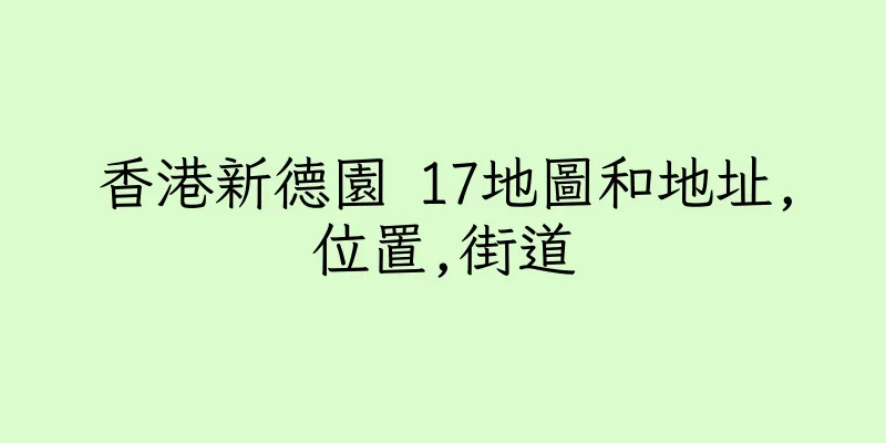 香港新德園 17地圖和地址,位置,街道