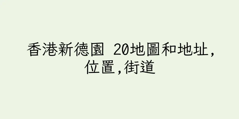 香港新德園 20地圖和地址,位置,街道