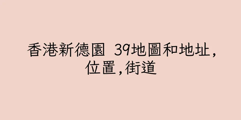香港新德園 39地圖和地址,位置,街道