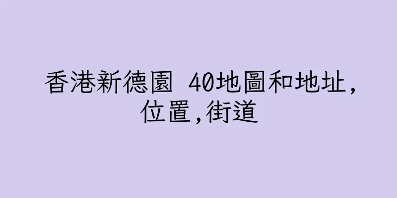 香港新德園 40地圖和地址,位置,街道