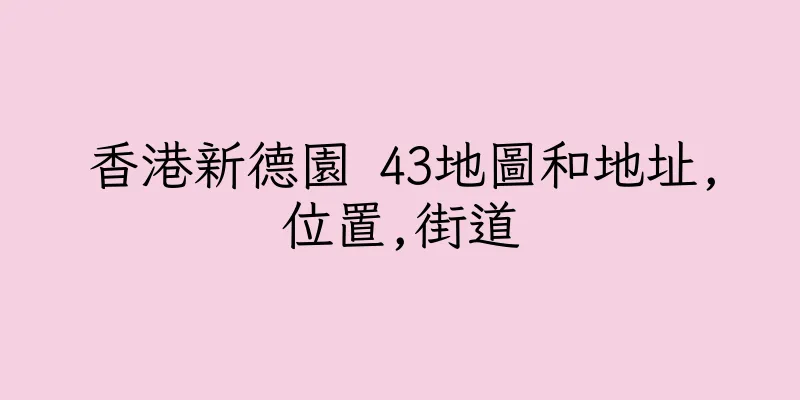 香港新德園 43地圖和地址,位置,街道