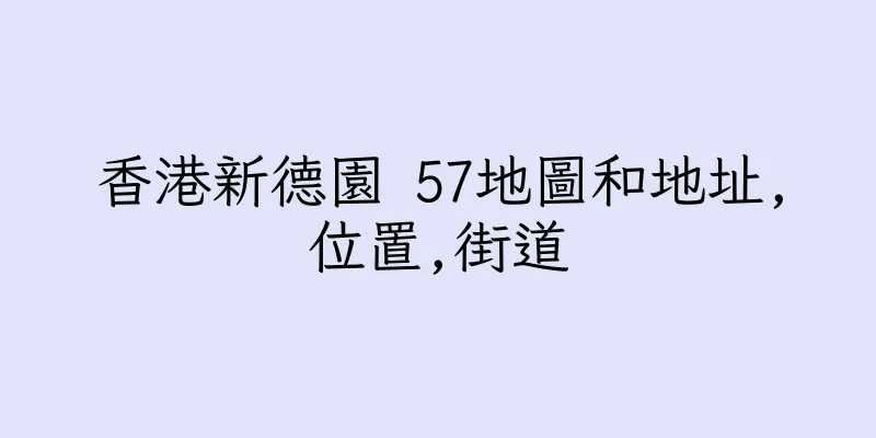 香港新德園 57地圖和地址,位置,街道