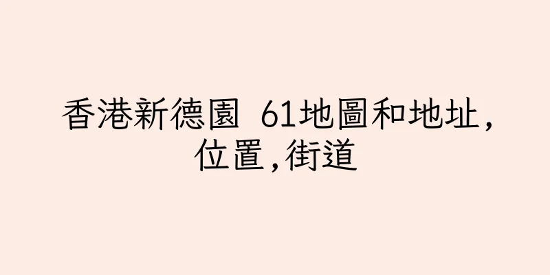 香港新德園 61地圖和地址,位置,街道