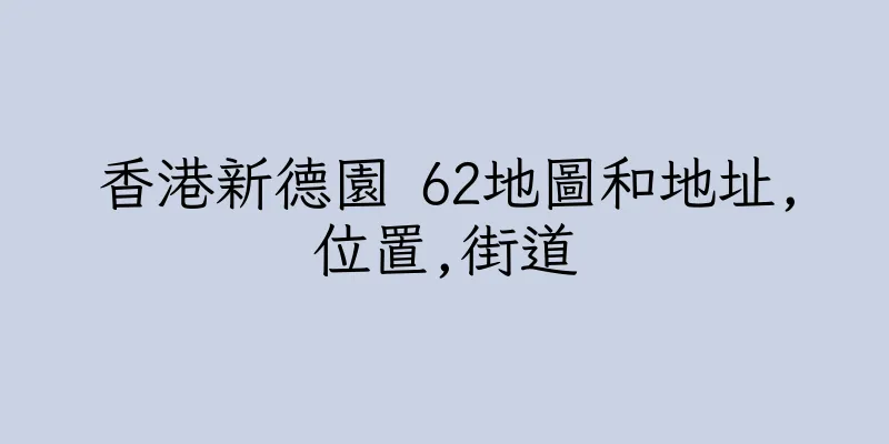 香港新德園 62地圖和地址,位置,街道