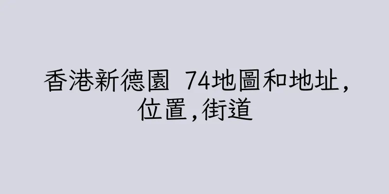 香港新德園 74地圖和地址,位置,街道