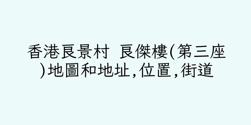 香港良景村 良傑樓(第三座)地圖和地址,位置,街道